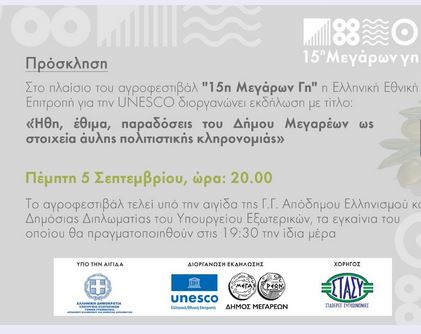 03-09-2024 ΠΡΟΣΚΛΗΣΗ ΣΤΑ ΕΓΚΑΙΝΙΑ ΤΟΥ ΑΓΡΟΦΕΣΤΙΒΑΛ ΜΕΓΑΡΩΝ ΓΗ ΓΙΑ ΚΑΘΩΣ ΚΑΙ ΣΤΗΝ ΕΚΔΗΛΩΣΗ ΤΗΣ ΕΛΛΗΝΙΚΗΣ ΕΘΝΙΚΗΣ ΕΠΙΤΡΟΠΗΣ ΓΙΑ ΤΗΝ UNESKO «ΉΘΗ, ΕΘΙΜΑ, ΠΑΡΑΔΟΣΕΙΣ ΤΟΥ ΔΗΜΟΥ ΜΕΓΑΡΕΩΝ ΩΣ ΣΤΟΙΧΕΙΑ ΑΥΛΗΣ ΠΟΛΙΤΙΣΤΙΚΗΣ ΚΛΗΡΟΝΟΜΙΑΣ.